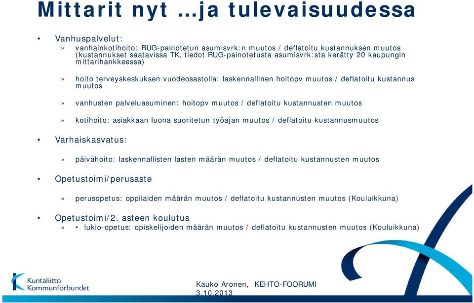 deflatoitu kustannusten muutos» kotihoito: asiakkaan luona suoritetun työajan muutos / deflatoitu kustannusmuutos Varhaiskasvatus:» päivähoito: laskennallisten lasten määrän muutos / deflatoitu