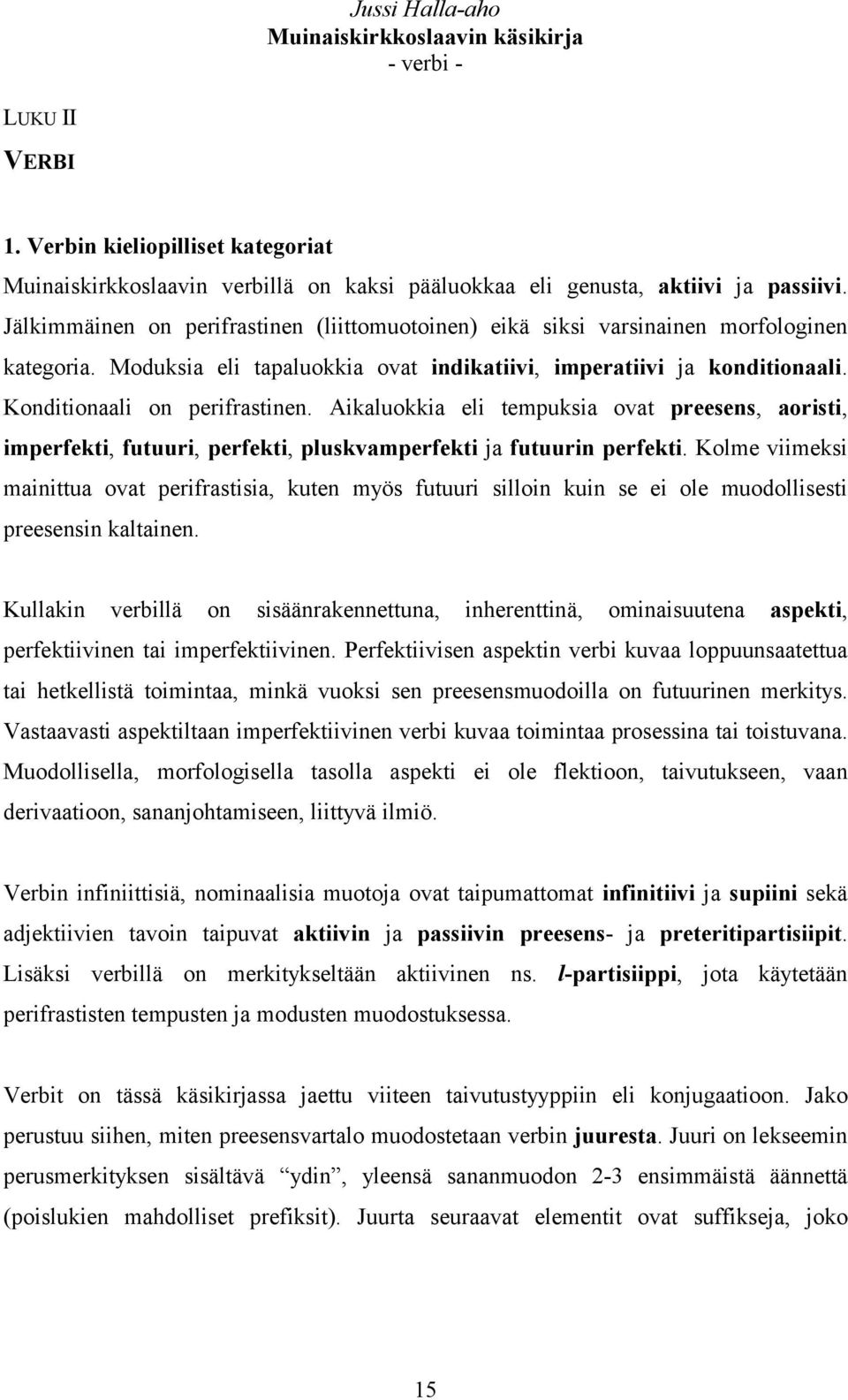 Aikaluokkia eli tempuksia ovat preesens, aoristi, imperfekti, futuuri, perfekti, pluskvamperfekti ja futuurin perfekti.