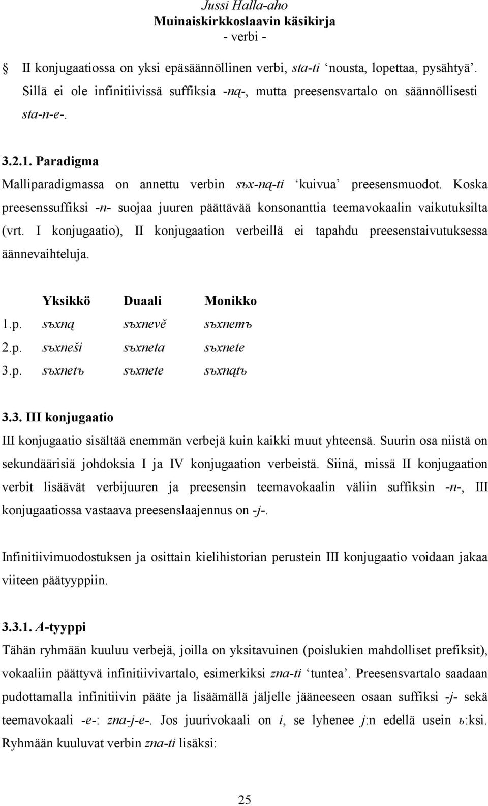 I konjugaatio), II konjugaation verbeillä ei tapahdu preesenstaivutuksessa äännevaihteluja. Yksikkö Duaali Monikko 1.p. sъxną sъxnevě sъxnemъ 2.p. sъxneši sъxneta sъxnete 3.p. sъxnetъ sъxnete sъxnątъ 3.