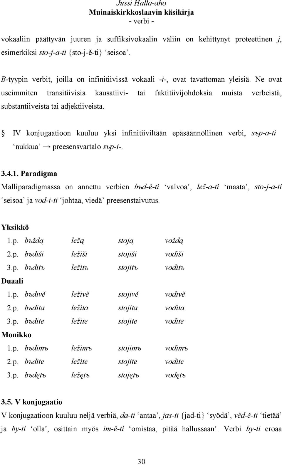 Ne ovat useimmiten transitiivisia kausatiivi- tai faktitiivijohdoksia muista verbeistä, substantiiveista tai adjektiiveista.