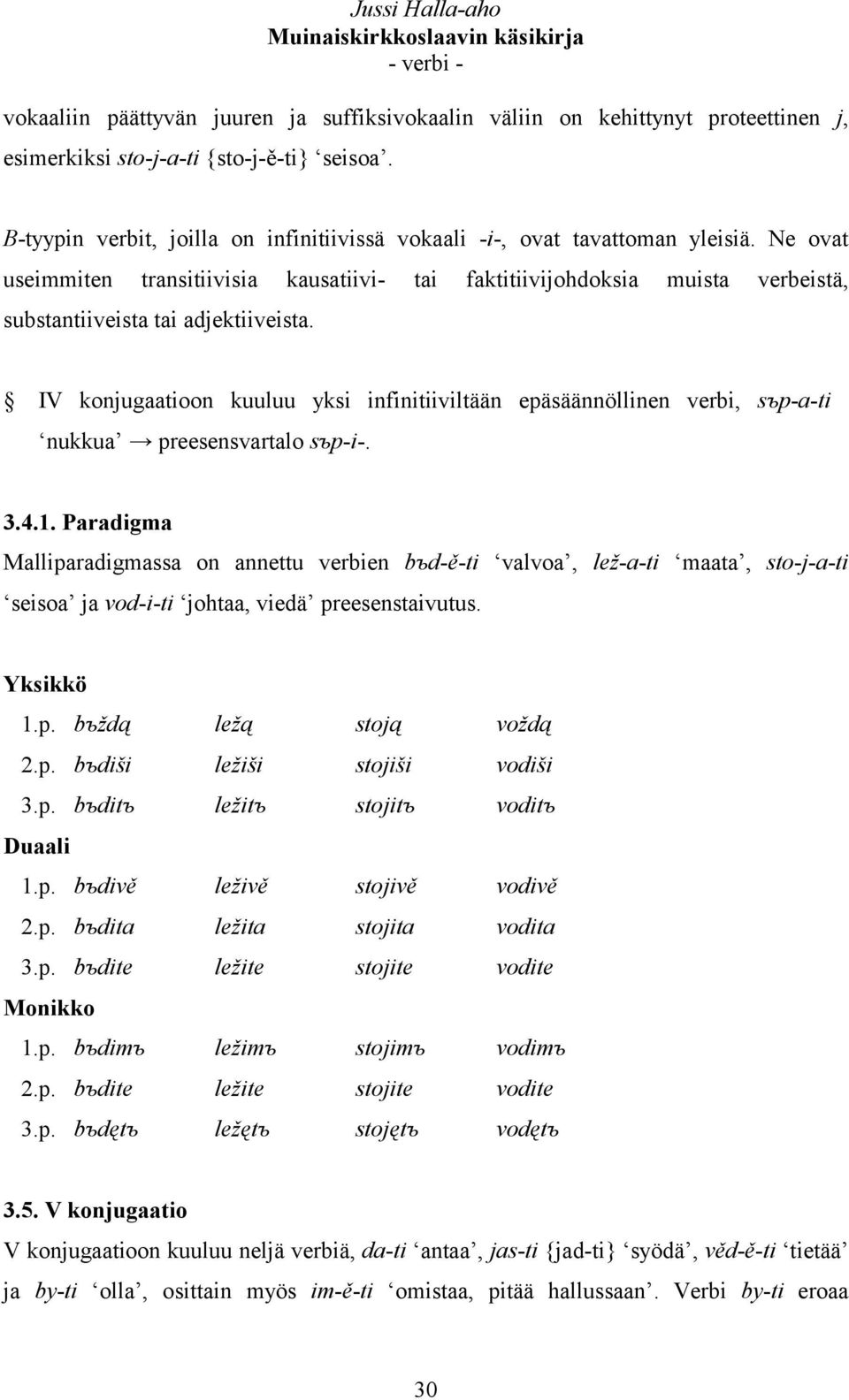 Ne ovat useimmiten transitiivisia kausatiivi- tai faktitiivijohdoksia muista verbeistä, substantiiveista tai adjektiiveista.