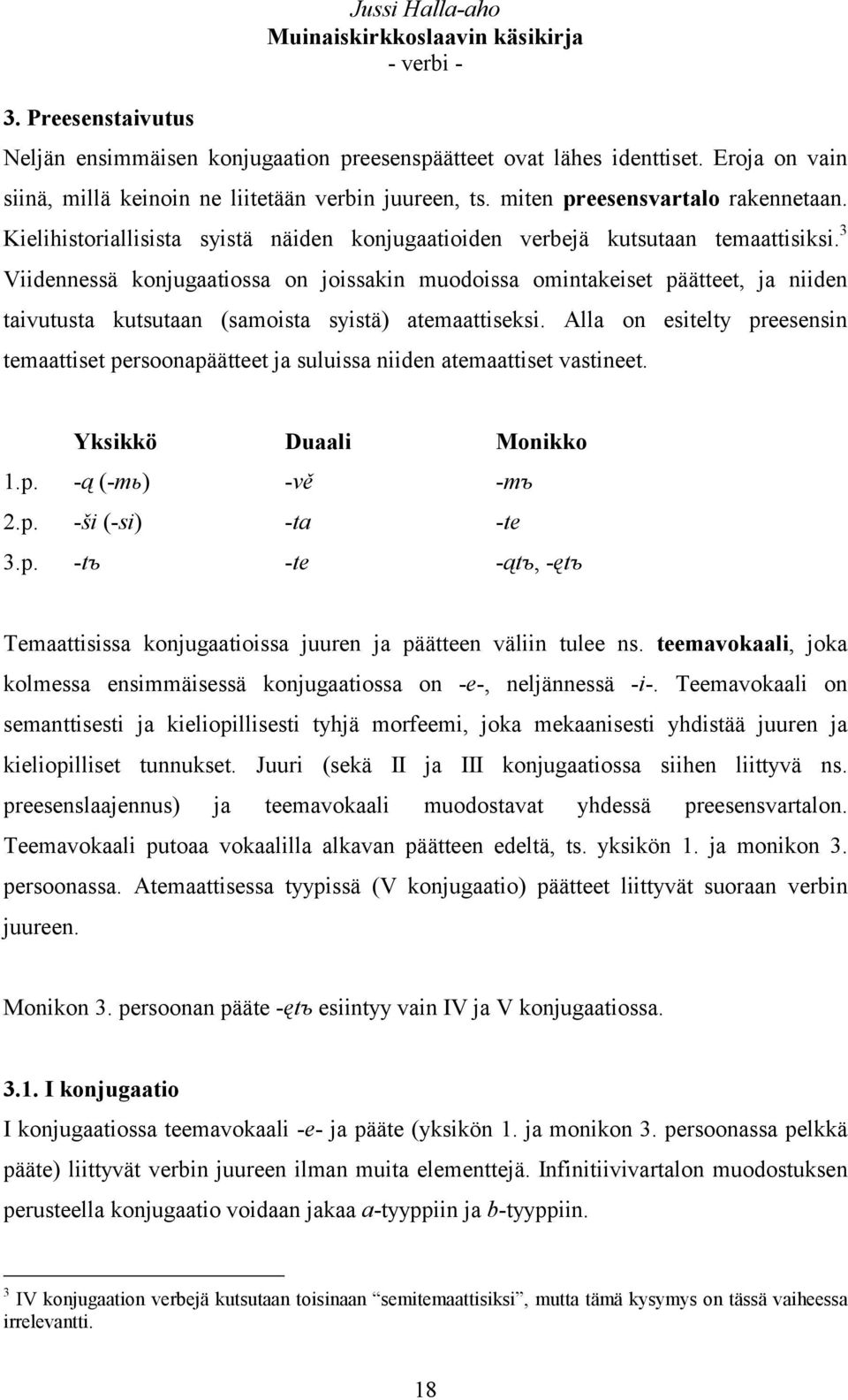 3 Viidennessä konjugaatiossa on joissakin muodoissa omintakeiset päätteet, ja niiden taivutusta kutsutaan (samoista syistä) atemaattiseksi.