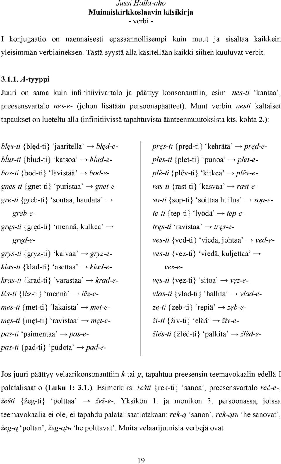 Muut verbin nesti kaltaiset tapaukset on lueteltu alla (infinitiivissä tapahtuvista äänteenmuutoksista kts. kohta 2.