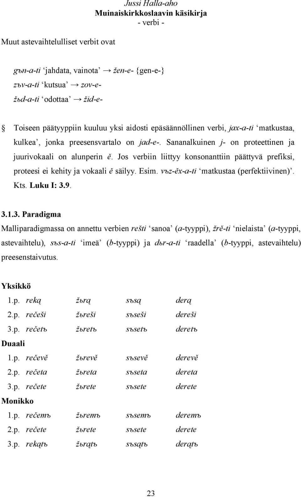 Jos verbiin liittyy konsonanttiin päättyvä prefiksi, proteesi ei kehity ja vokaali ě säilyy. Esim. vъz-ěx-a-ti matkustaa (perfektiivinen). Kts. Luku I: 3.