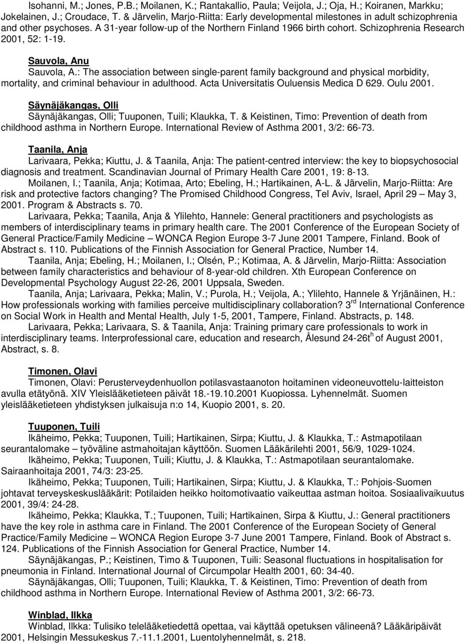 Schizophrenia Research 2001, 52: 1-19. Sauvola, Anu Sauvola, A.: The association between single-parent family background and physical morbidity, mortality, and criminal behaviour in adulthood.