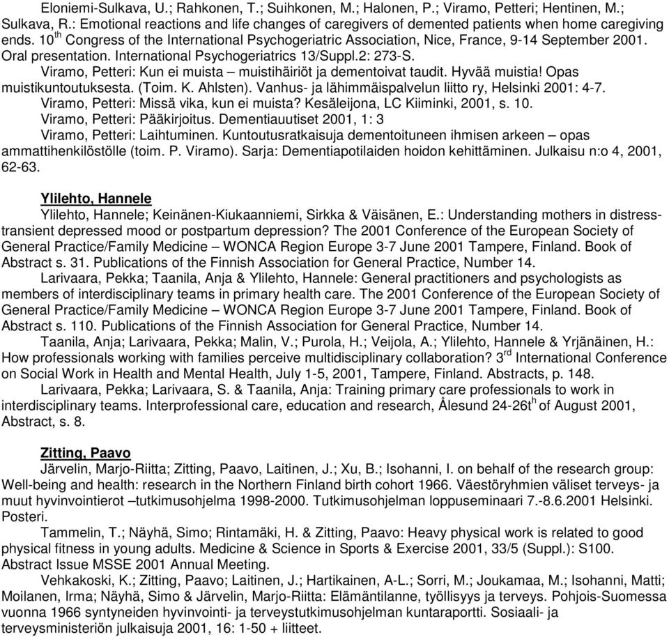 Oral presentation. International Psychogeriatrics 13/Suppl.2: 273-S. Viramo, Petteri: Kun ei muista muistihäiriöt ja dementoivat taudit. Hyvää muistia! Opas muistikuntoutuksesta. (Toim. K. Ahlsten).