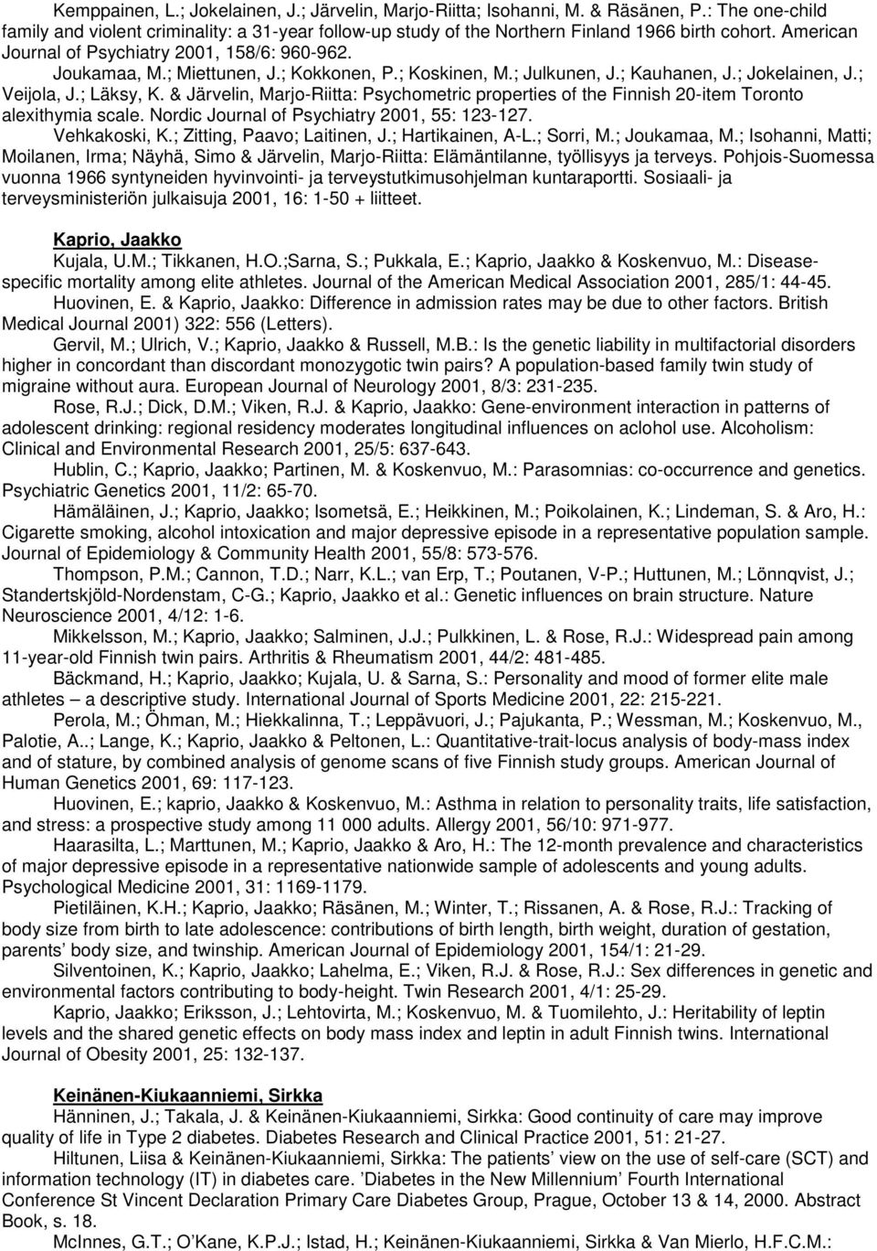 & Järvelin, Marjo-Riitta: Psychometric properties of the Finnish 20-item Toronto alexithymia scale. Nordic Journal of Psychiatry 2001, 55: 123-127. Vehkakoski, K.; Zitting, Paavo; Laitinen, J.