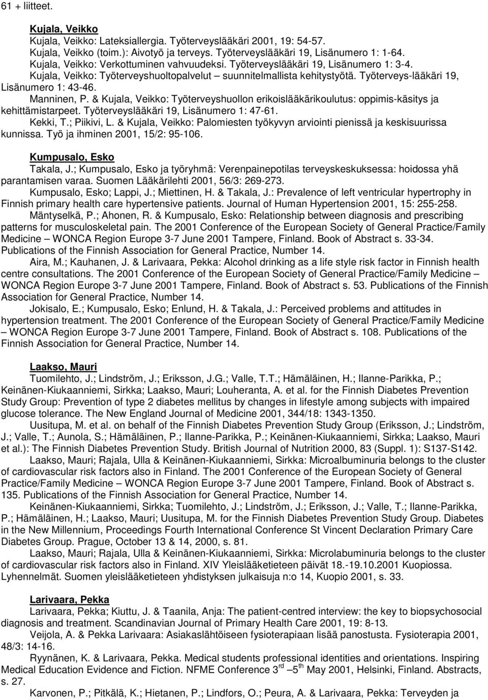 Manninen, P. & Kujala, Veikko: Työterveyshuollon erikoislääkärikoulutus: oppimis-käsitys ja kehittämistarpeet. Työterveyslääkäri 19, Lisänumero 1: 47-61. Kekki, T.; Piikivi, L.