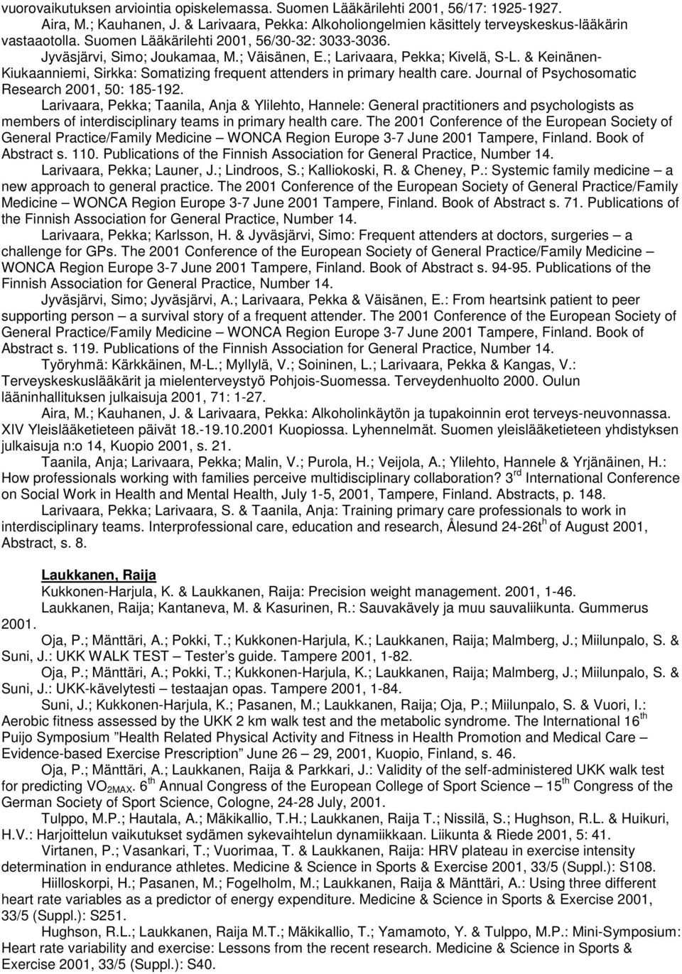 & Keinänen- Kiukaanniemi, Sirkka: Somatizing frequent attenders in primary health care. Journal of Psychosomatic Research 2001, 50: 185-192.