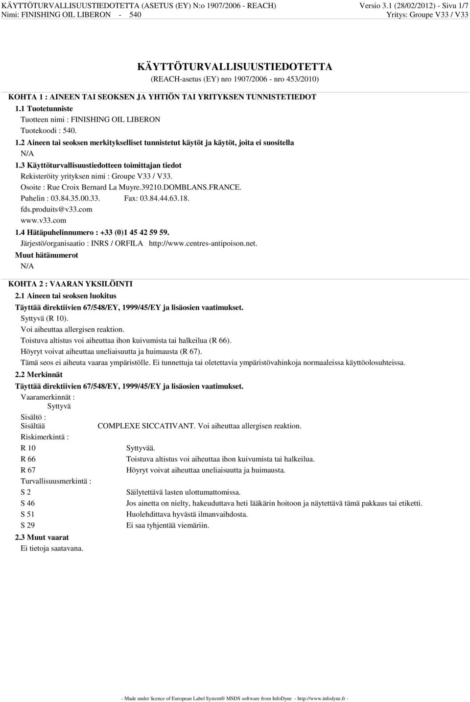 1 Tuotetunniste Tuotteen nimi : FINISHING OIL LIBERON Tuotekoodi : 540. 1.2 Aineen tai seoksen merkitykselliset tunnistetut käytöt ja käytöt, joita ei suositella N/A 1.