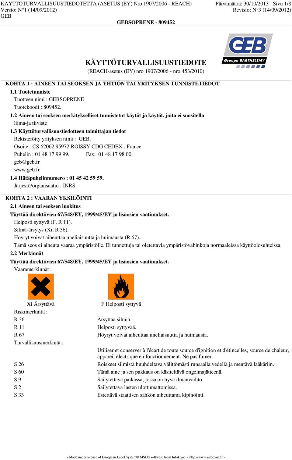 3 Käyttöturvallisuustiedotteen toimittajan tiedot Rekisteröity yrityksen nimi :. Osoite : CS 62062.95972.ROISSY CDG CEDEX. France. Puhelin : 01 48 17 99 99. Fax: 01 48 17 98 00. geb@geb.fr www.geb.fr 1.