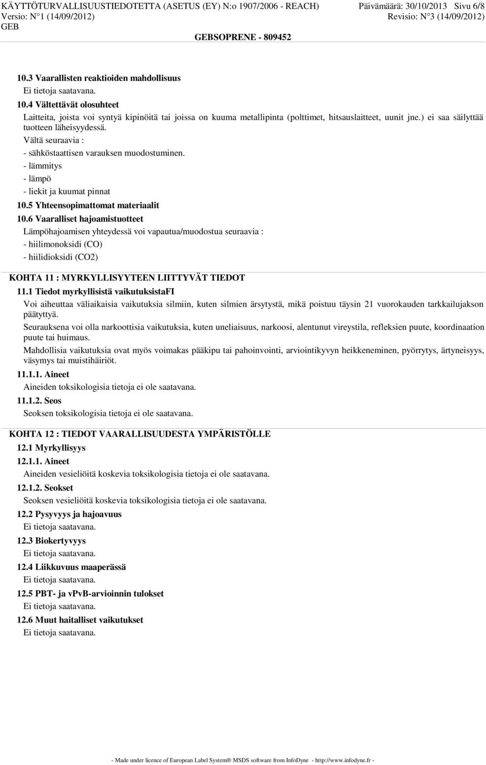 Vältä seuraavia : - sähköstaattisen varauksen muodostuminen. - lämmitys - lämpö - liekit ja kuumat pinnat 10.5 Yhteensopimattomat materiaalit 10.