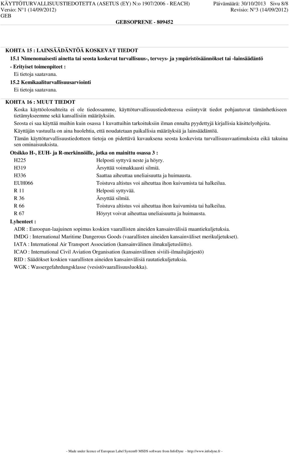 2 Kemikaaliturvallisuusarviointi KOHTA 16 : MUUT TIEDOT Koska käyttöolosuhteita ei ole tiedossamme, käyttöturvallisuustiedotteessa esiintyvät tiedot pohjautuvat tämänhetkiseen tietämykseemme sekä