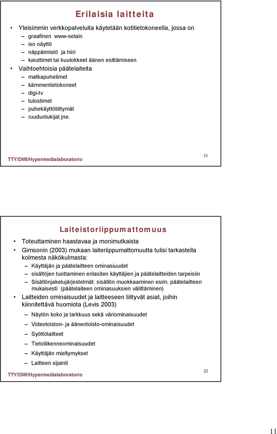 21 Laiteistoriippumattomuus Toteuttaminen haastavaa ja monimutkaista Gimsonin (2003) mukaan laiteriippumattomuutta tulisi tarkastella kolmesta näkökulmasta: Käyttäjän ja päätelaitteen ominasiuudet