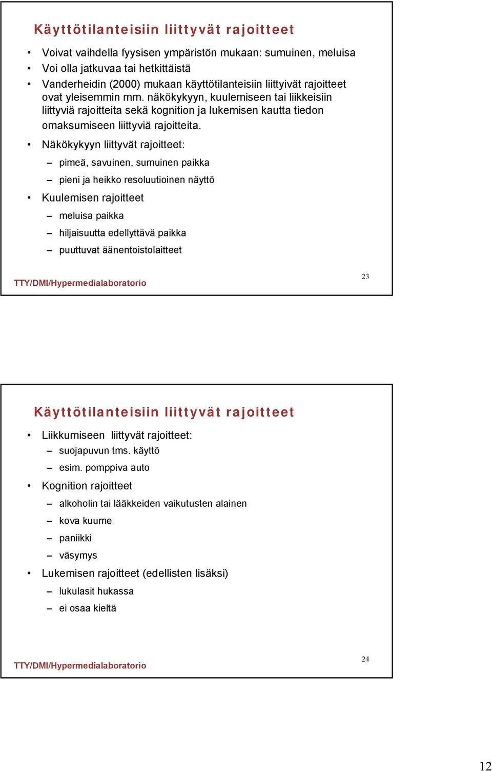 Näkökykyyn liittyvät rajoitteet: pimeä, savuinen, sumuinen paikka pieni ja heikko resoluutioinen näyttö Kuulemisen rajoitteet meluisa paikka hiljaisuutta edellyttävä paikka puuttuvat