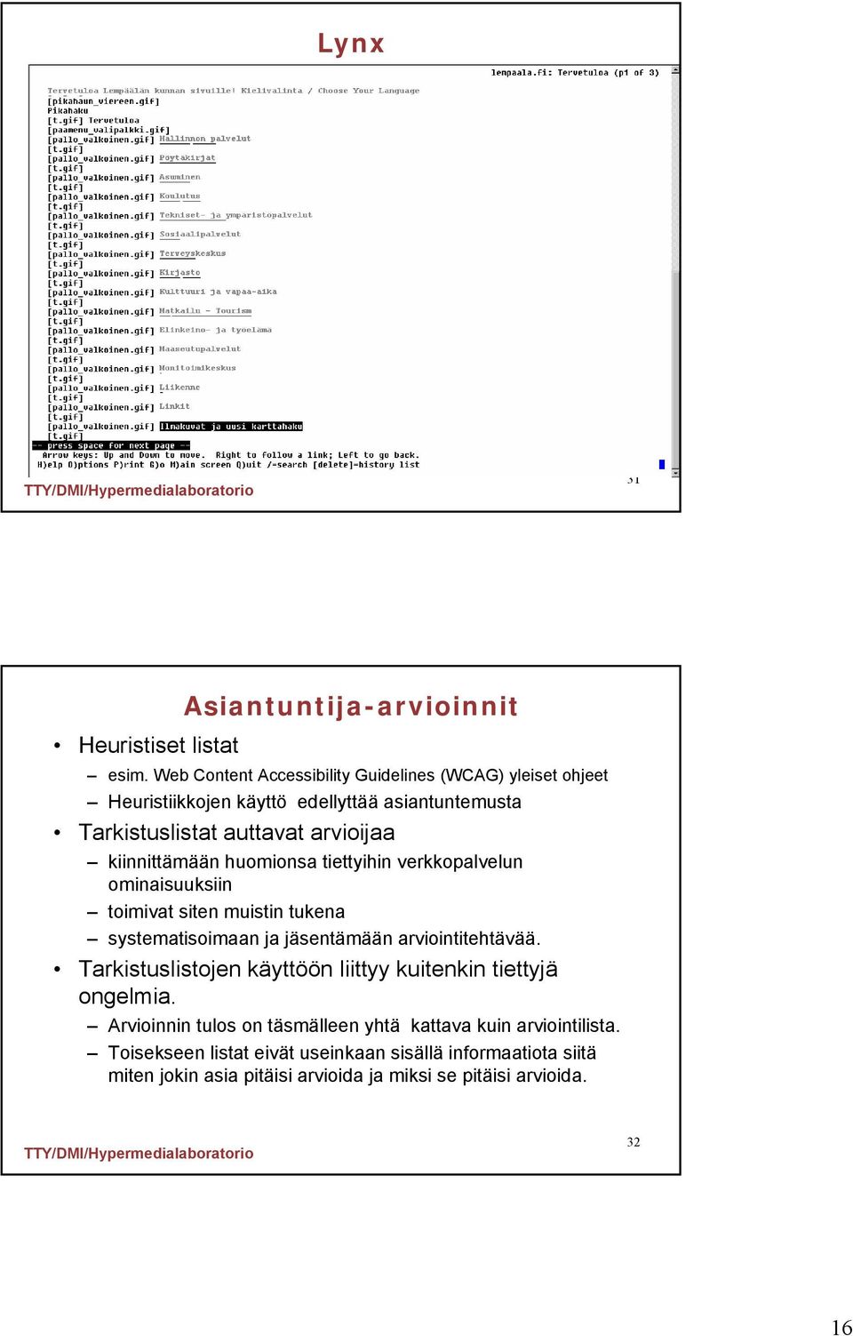 kiinnittämään huomionsa tiettyihin verkkopalvelun ominaisuuksiin toimivat siten muistin tukena systematisoimaan ja jäsentämään arviointitehtävää.