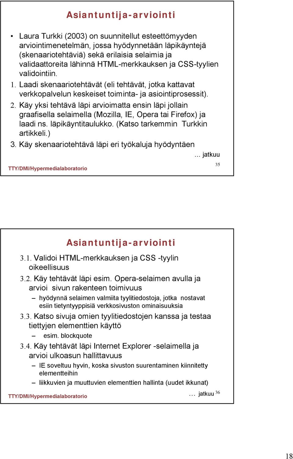 Käy yksi tehtävä läpi arvioimatta ensin läpi jollain graafisella selaimella (Mozilla, IE, Opera tai Firefox) ja laadi ns. läpikäyntitaulukko. (Katso tarkemmin Turkkin artikkeli.) 3.