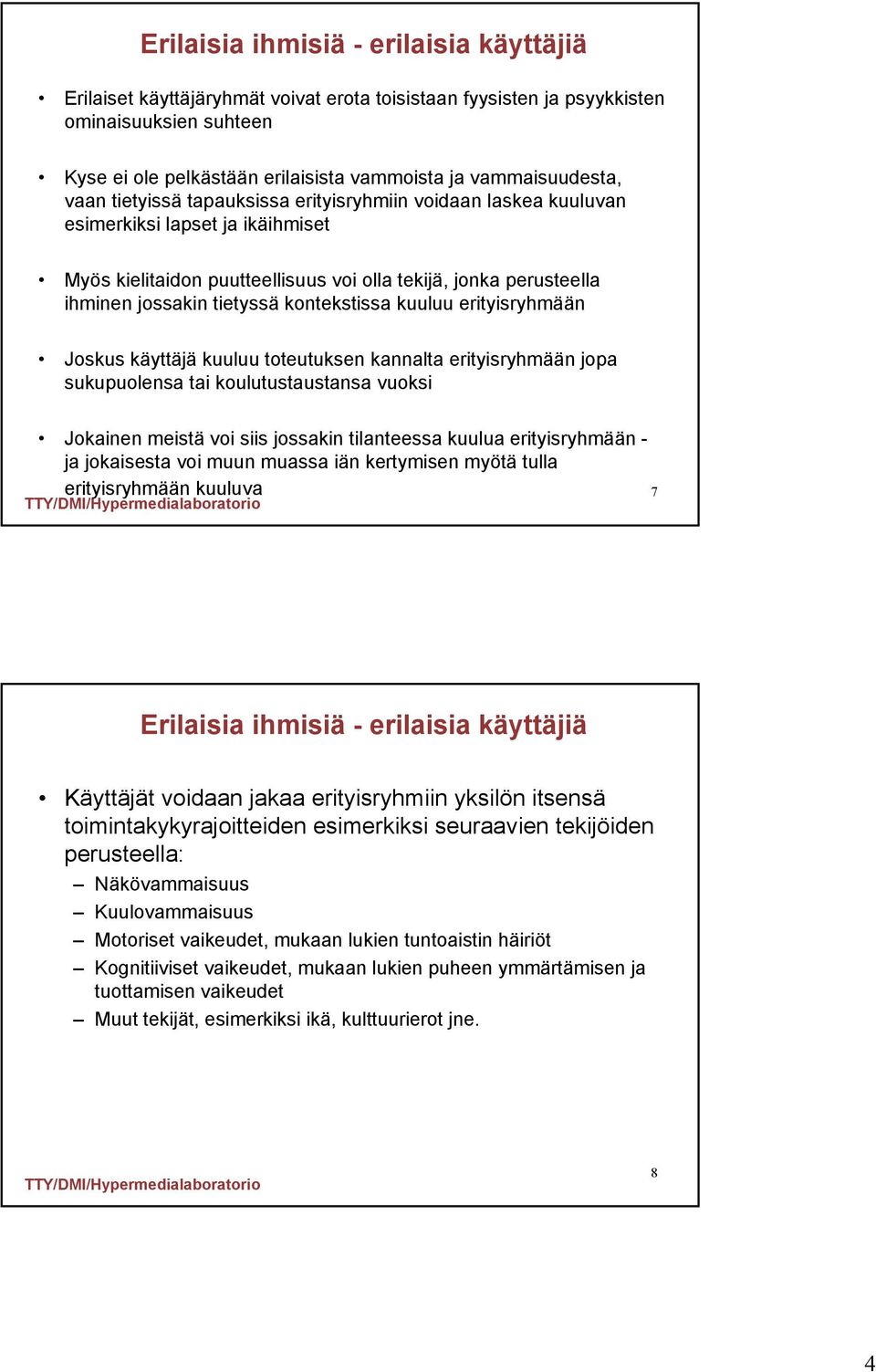 tietyssä kontekstissa kuuluu erityisryhmään Joskus käyttäjä kuuluu toteutuksen kannalta erityisryhmään jopa sukupuolensa tai koulutustaustansa vuoksi Jokainen meistä voi siis jossakin tilanteessa