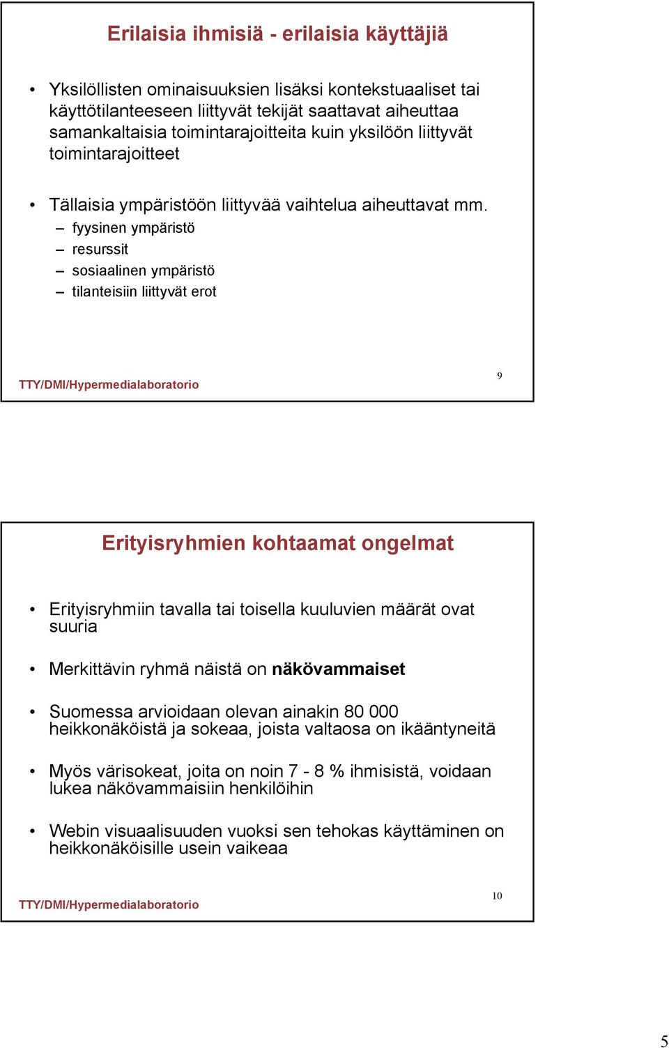 fyysinen ympäristö resurssit sosiaalinen ympäristö tilanteisiin liittyvät erot 9 Erityisryhmien kohtaamat ongelmat Erityisryhmiin tavalla tai toisella kuuluvien määrät ovat suuria Merkittävin ryhmä