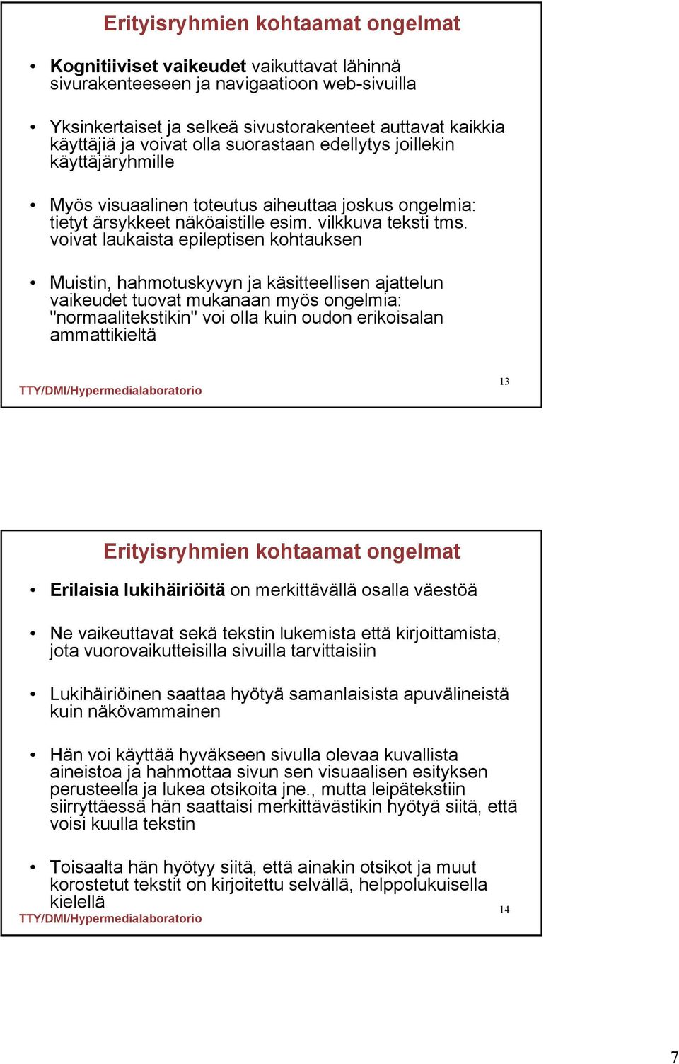 voivat laukaista epileptisen kohtauksen Muistin, hahmotuskyvyn ja käsitteellisen ajattelun vaikeudet tuovat mukanaan myös ongelmia: "normaalitekstikin" voi olla kuin oudon erikoisalan ammattikieltä