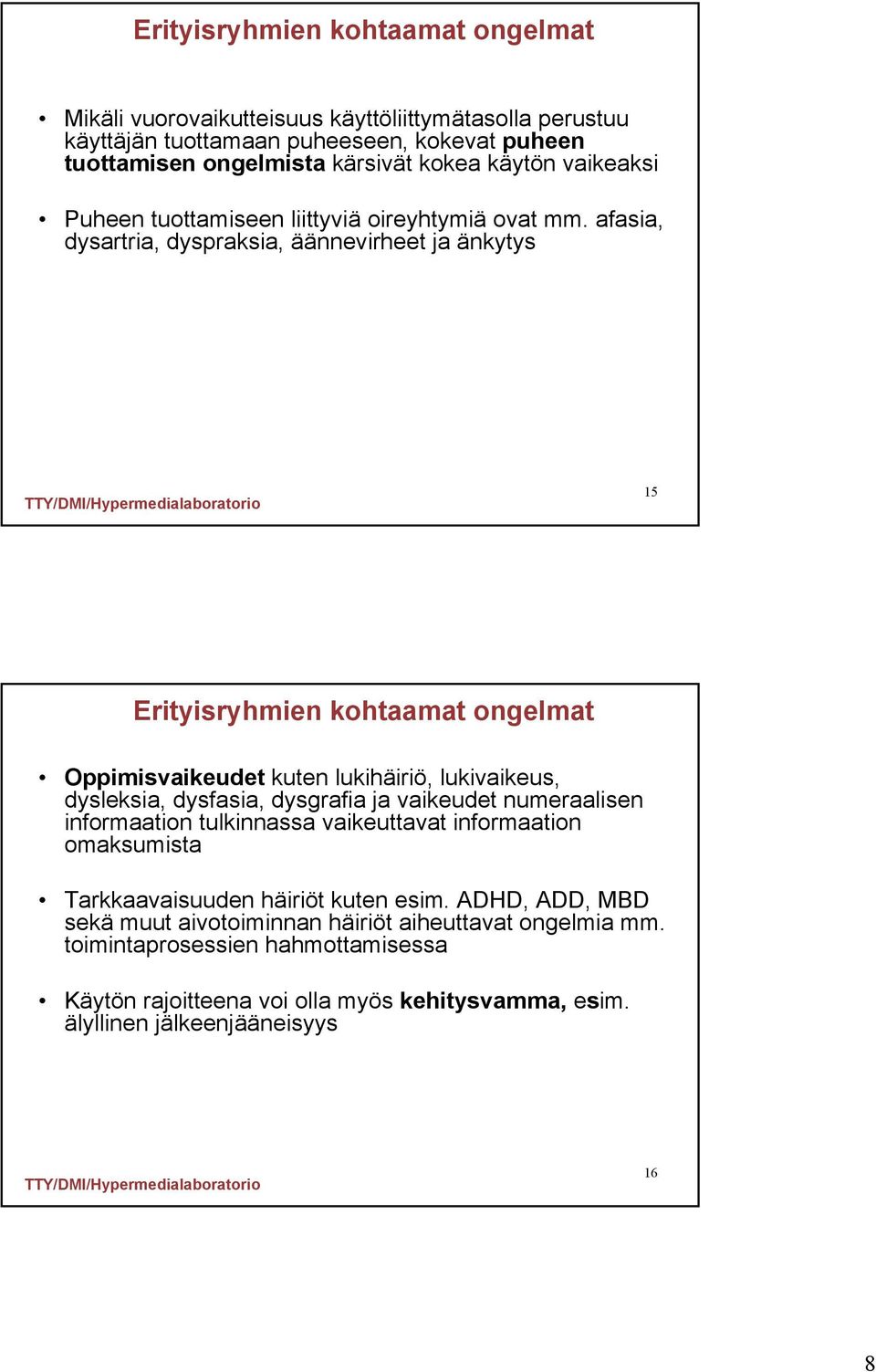 afasia, dysartria, dyspraksia, äännevirheet ja änkytys 15 Erityisryhmien kohtaamat ongelmat Oppimisvaikeudet kuten lukihäiriö, lukivaikeus, dysleksia, dysfasia, dysgrafia ja vaikeudet