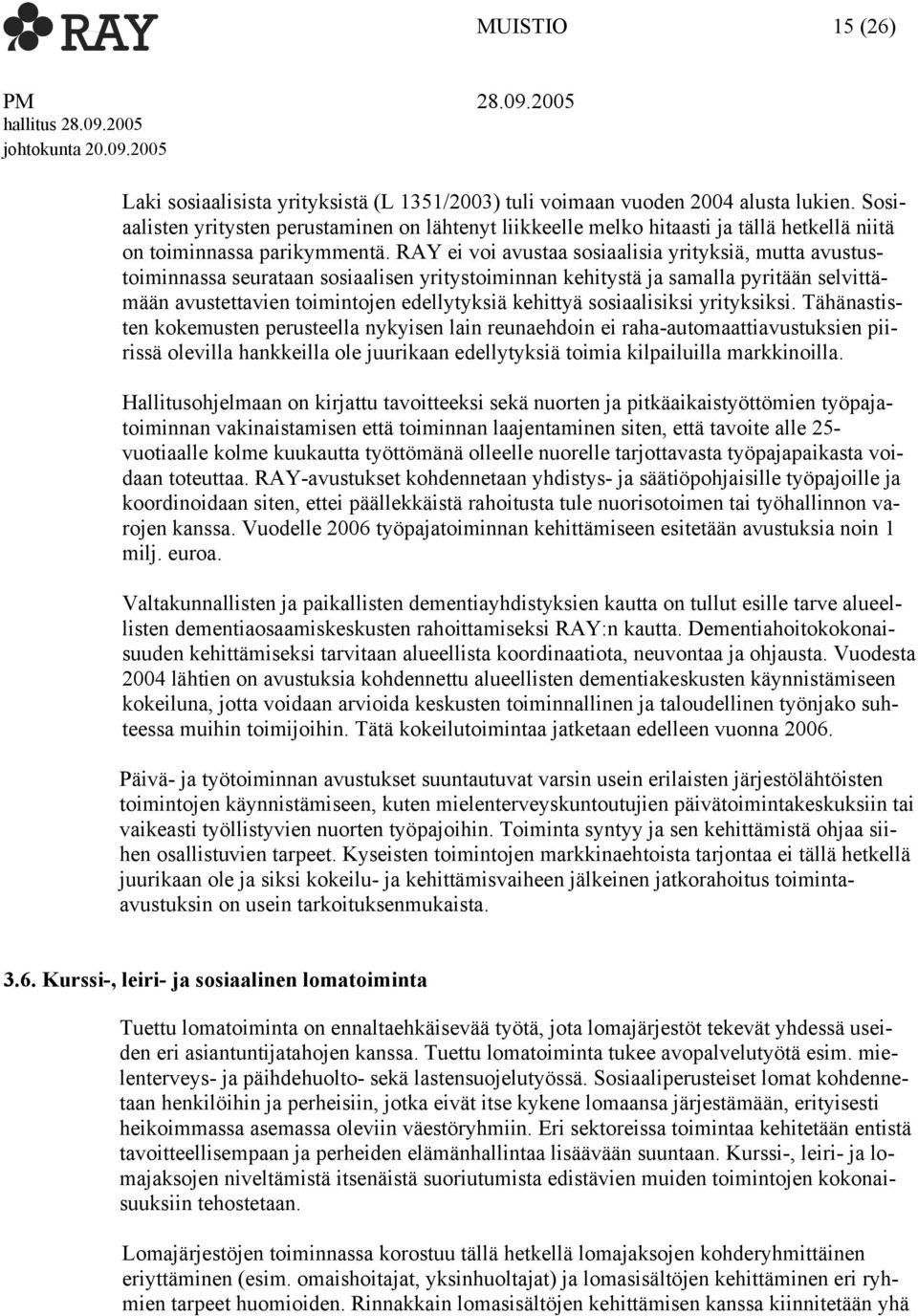 RAY ei voi avustaa sosiaalisia yrityksiä, mutta avustustoiminnassa seurataan sosiaalisen yritystoiminnan kehitystä ja samalla pyritään selvittämään avustettavien toimintojen edellytyksiä kehittyä