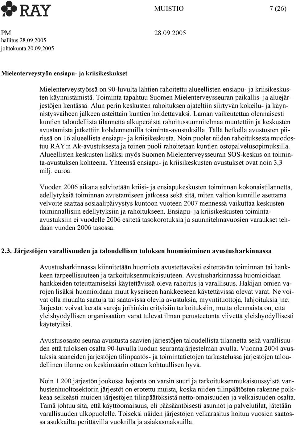 Alun perin keskusten rahoituksen ajateltiin siirtyvän kokeilu- ja käynnistysvaiheen jälkeen asteittain kuntien hoidettavaksi.