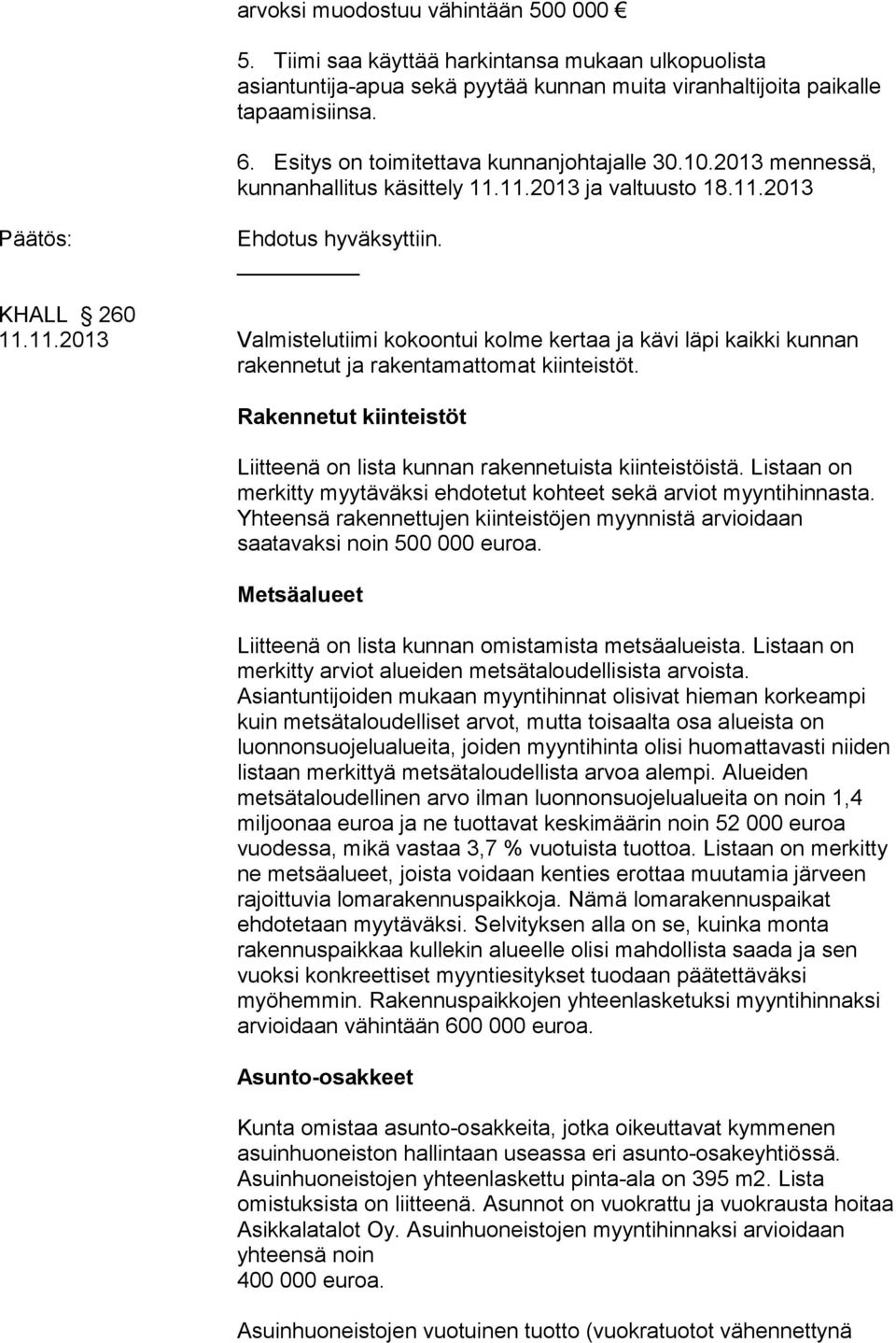 11.2013 ja valtuusto 18.11.2013 Päätös: Ehdotus hyväksyttiin. KHALL 260 11.11.2013 Valmistelutiimi kokoontui kolme kertaa ja kävi läpi kaikki kunnan rakennetut ja rakentamattomat kiinteistöt.