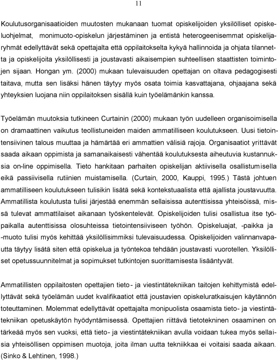 (2000) mukaan tulevaisuuden opettajan on oltava pedagogisesti taitava, mutta sen lisäksi hänen täytyy myös osata toimia kasvattajana, ohjaajana sekä yhteyksien luojana niin oppilaitoksen sisällä kuin