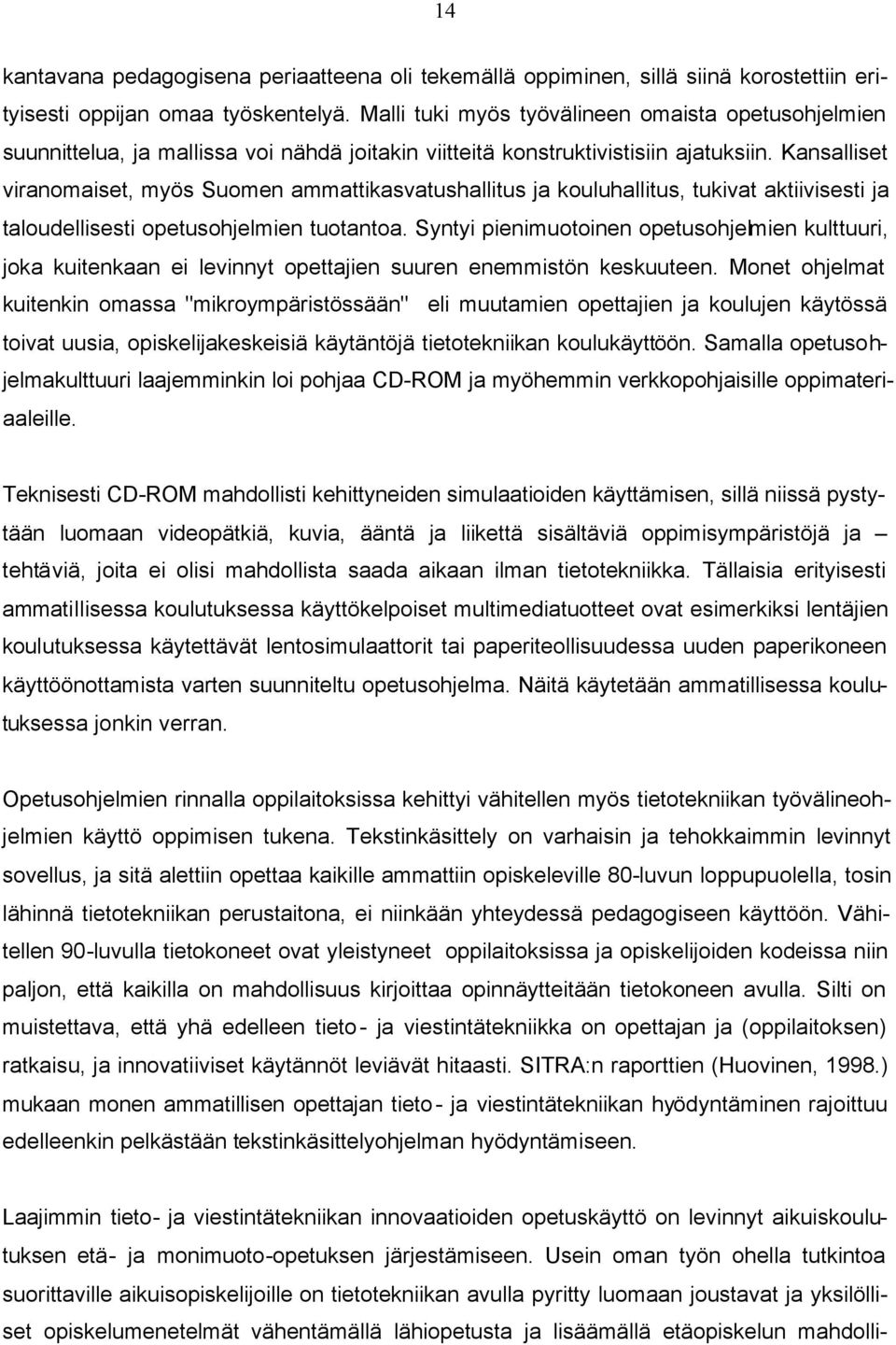 Kansalliset viranomaiset, myös Suomen ammattikasvatushallitus ja kouluhallitus, tukivat aktiivisesti ja taloudellisesti opetusohjelmien tuotantoa.