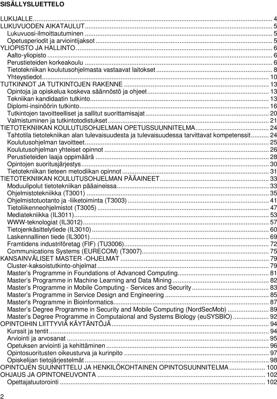 .. 13 Opintoja ja opiskelua koskeva säännöstö ja ohjeet... 13 Tekniikan kandidaatin tutkinto... 13 Diplomi-insinöörin tutkinto... 16 Tutkintojen tavoitteelliset ja sallitut suorittamisajat.