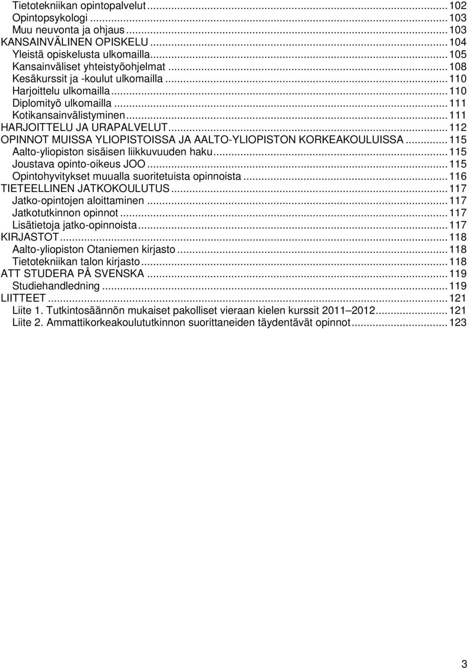 .. 112 OPINNOT MUISSA YLIOPISTOISSA JA AALTO-YLIOPISTON KORKEAKOULUISSA... 115 Aalto-yliopiston sisäisen liikkuvuuden haku... 115 Joustava opinto-oikeus JOO.