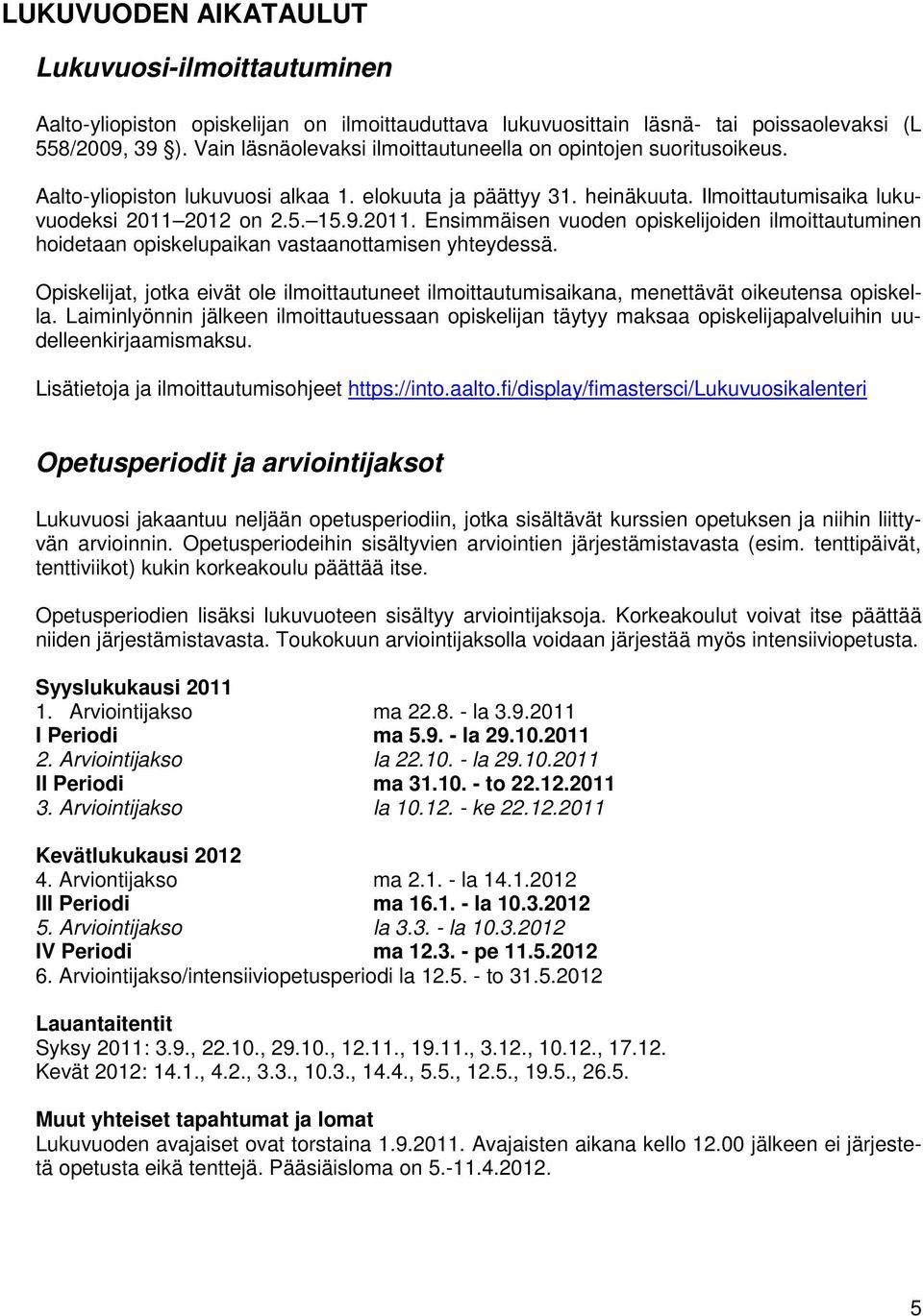 2012 on 2.5. 15.9.2011. Ensimmäisen vuoden opiskelijoiden ilmoittautuminen hoidetaan opiskelupaikan vastaanottamisen yhteydessä.