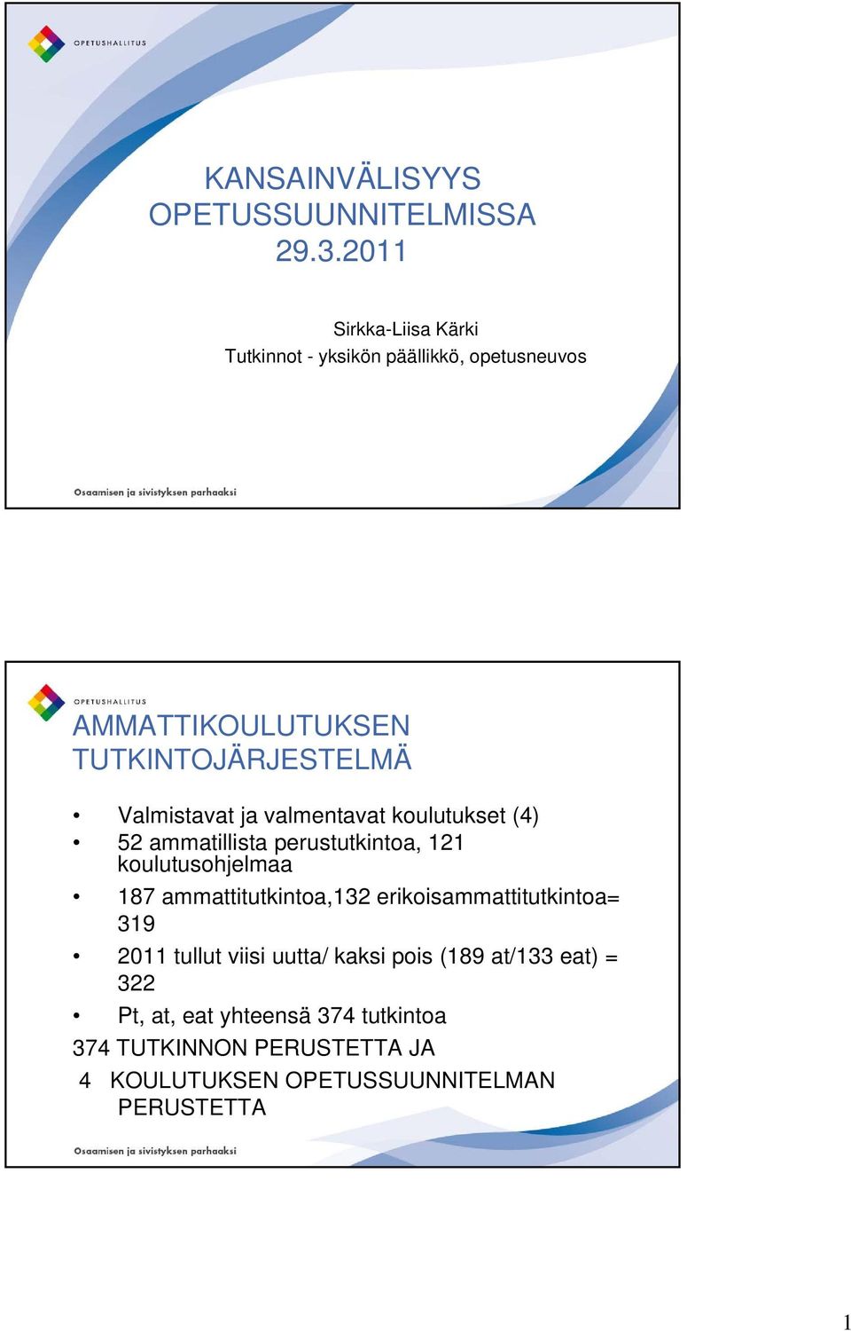 Valmistavat ja valmentavat koulutukset (4) 52 ammatillista perustutkintoa, 121 koulutusohjelmaa 187