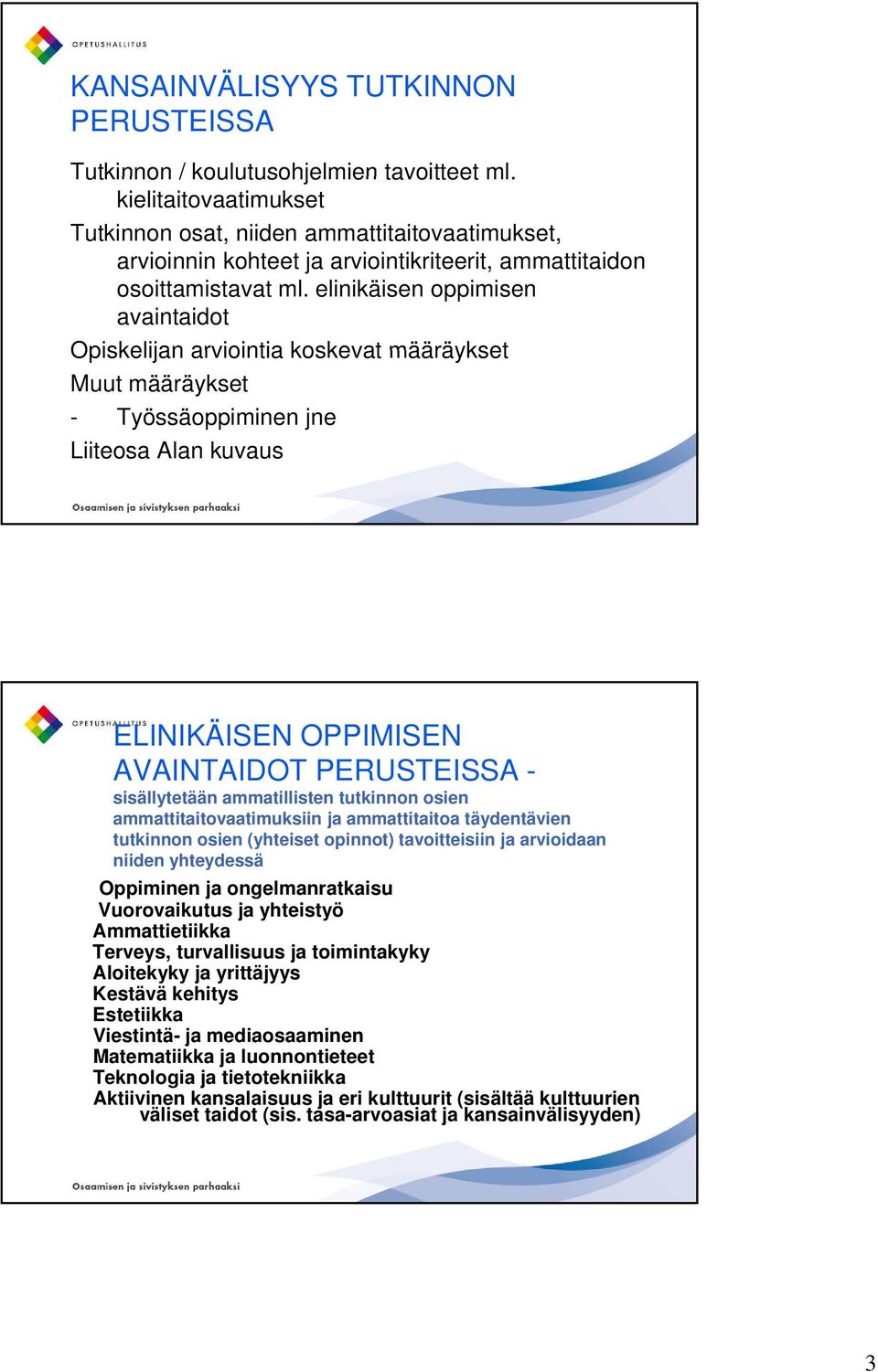 elinikäisen oppimisen avaintaidot Opiskelijan arviointia koskevat määräykset Muut määräykset - Työssäoppiminen jne Liiteosa Alan kuvaus ELINIKÄISEN OPPIMISEN AVAINTAIDOT PERUSTEISSA - sisällytetään