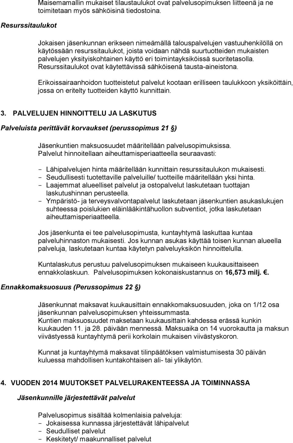 toimintayksiköissä suoritetasolla. Resurssitaulukot ovat käytettävissä sähköisenä tausta-aineistona.