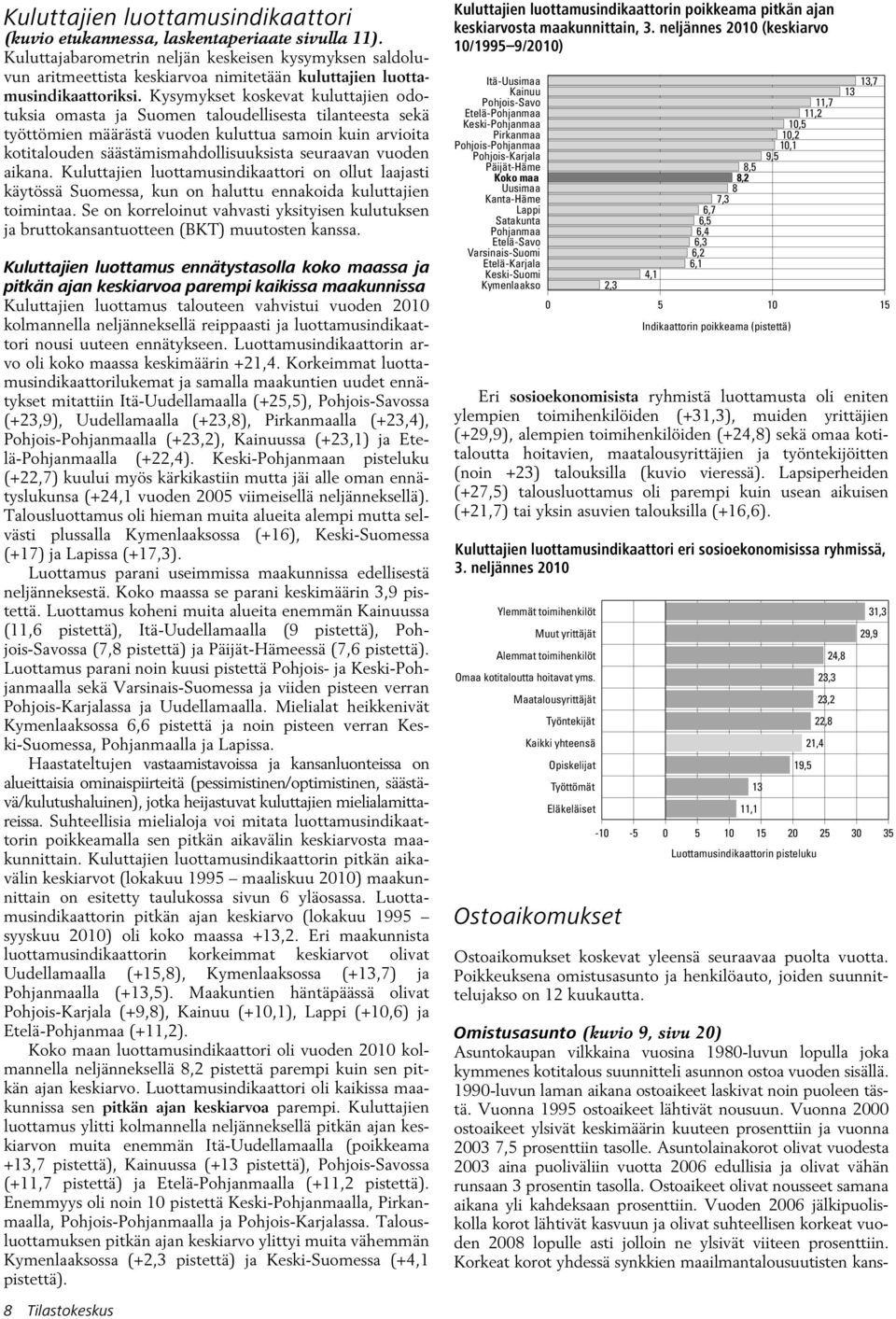 Kysymykset koskevat kuluttajien odotuksia omasta ja Suomen taloudellisesta tilanteesta sekä työttömien määrästä vuoden kuluttua samoin kuin arvioita kotitalouden säästämismahdollisuuksista seuraavan