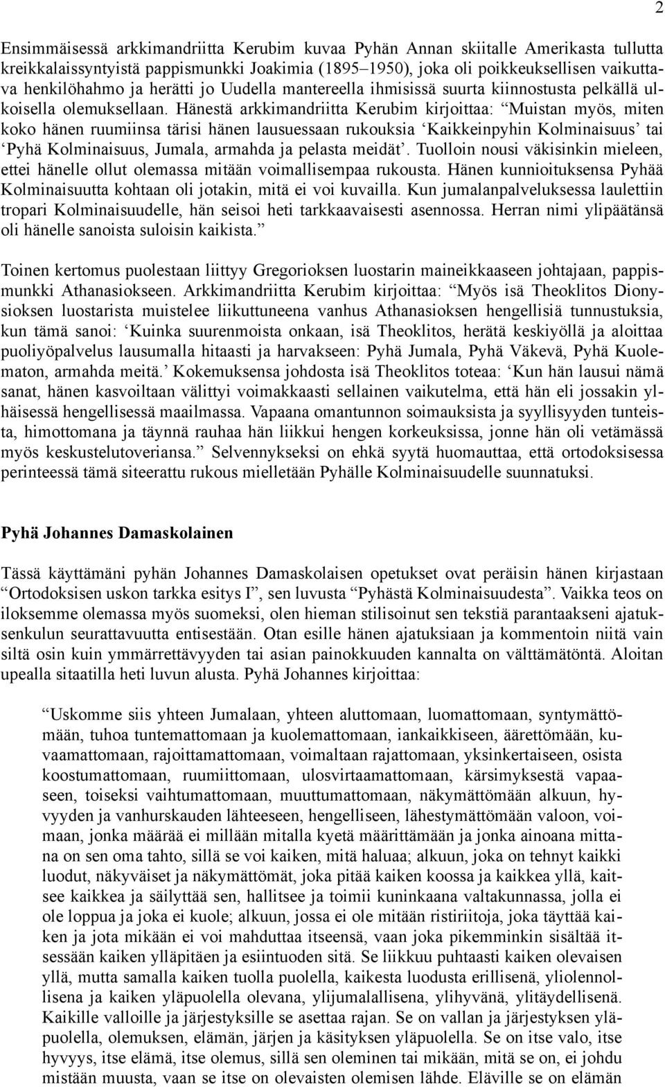 Hänestä arkkimandriitta Kerubim kirjoittaa: Muistan myös, miten koko hänen ruumiinsa tärisi hänen lausuessaan rukouksia Kaikkeinpyhin Kolminaisuus tai Pyhä Kolminaisuus, Jumala, armahda ja pelasta