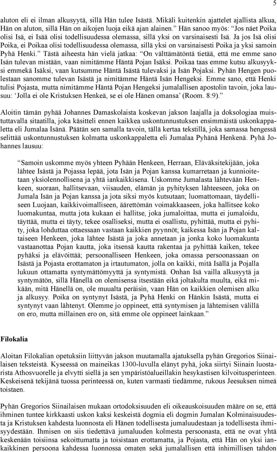 Ja jos Isä olisi Poika, ei Poikaa olisi todellisuudessa olemassa, sillä yksi on varsinaisesti Poika ja yksi samoin Pyhä Henki.