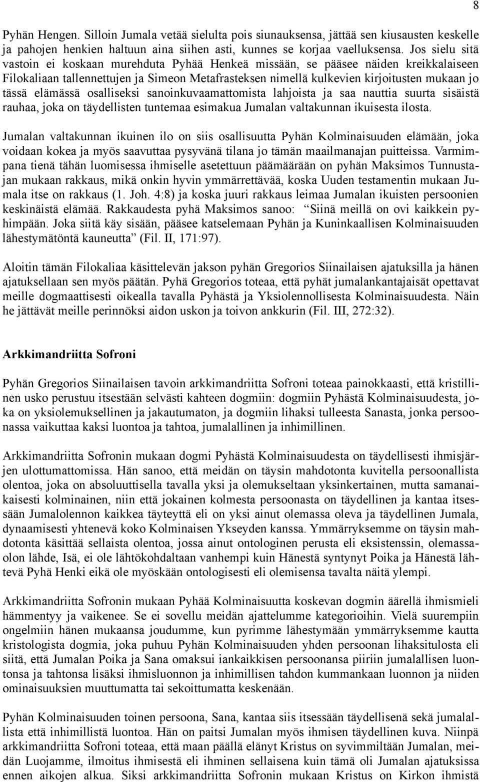 elämässä osalliseksi sanoinkuvaamattomista lahjoista ja saa nauttia suurta sisäistä rauhaa, joka on täydellisten tuntemaa esimakua Jumalan valtakunnan ikuisesta ilosta.