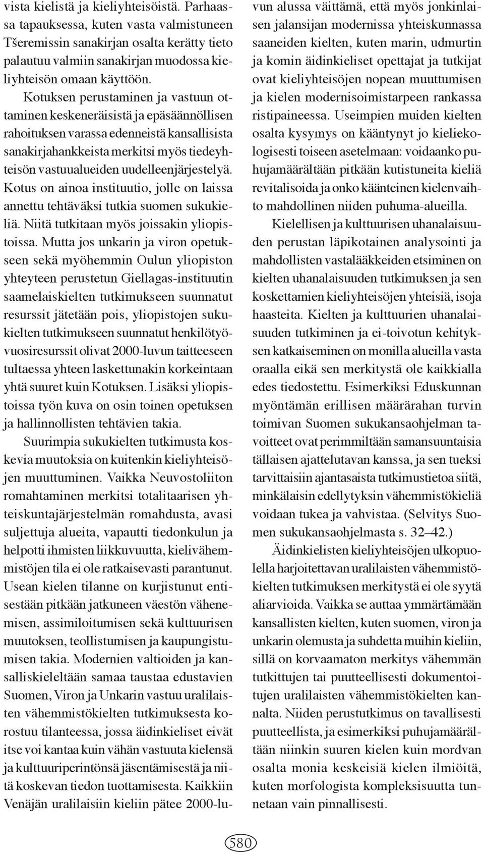 uudelleenjärjestelyä. Kotus on ainoa instituutio, jolle on laissa annettu tehtäväksi tutkia suomen sukukieliä. Niitä tutkitaan myös joissakin yliopistoissa.