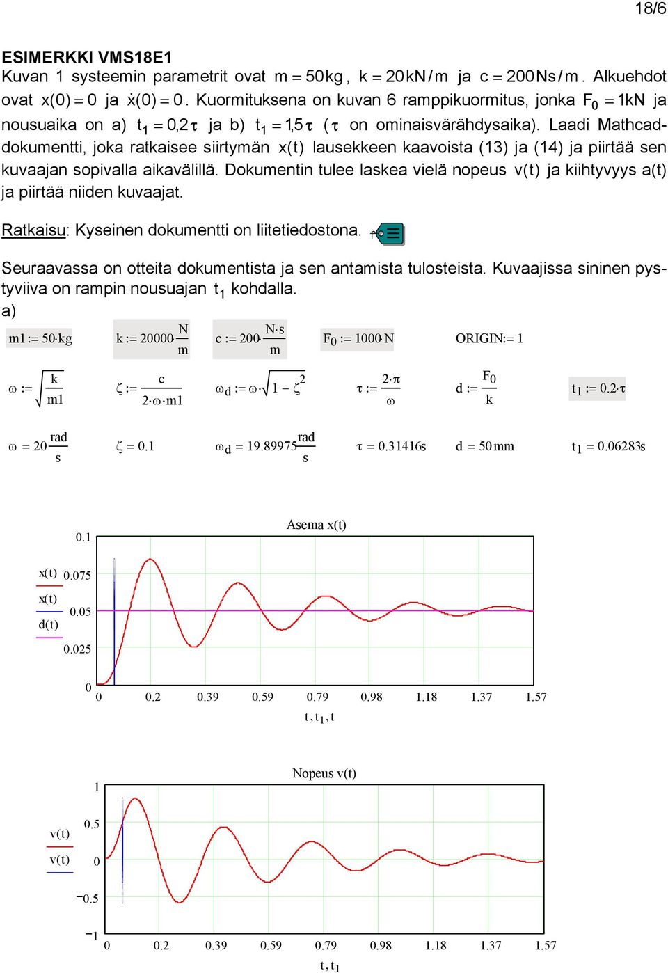 Laai Mahcaoumeni, joa raaisee siirymän x () lauseeen aavoisa (3) ja (4) ja piirää sen uvaajan sopivalla aiavälillä. Doumenin ulee lasea vielä nopeus v () ja iihyvyys a() ja piirää niien uvaaja.