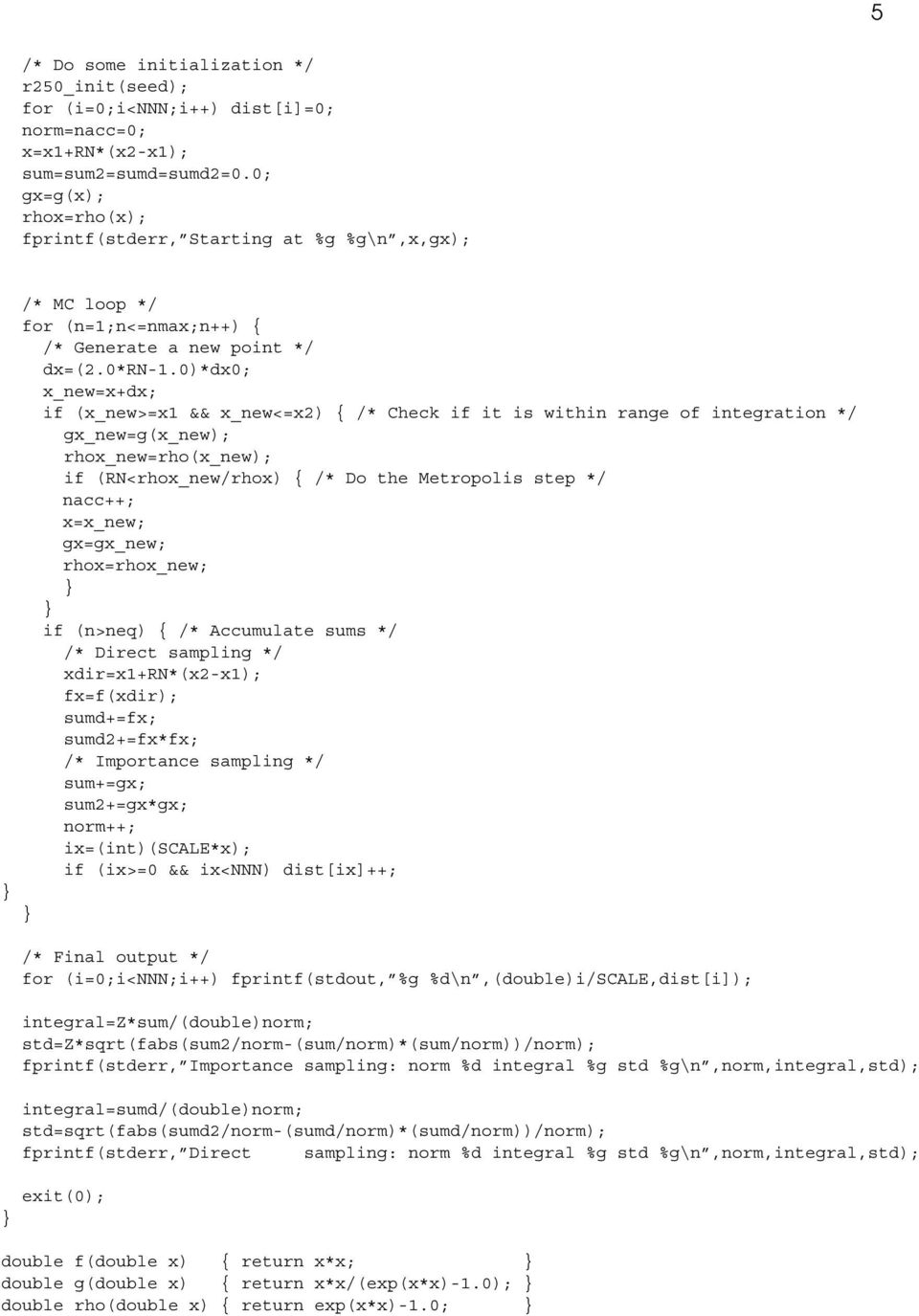 Metropolis step */ acc++; xx_ew; gxgx_ew; rhoxrhox_ew; if (>eq) { /* Accumulate sums */ /* Direct samplig */ xdirx+rn*(x2-x); fxf(xdir); sumd+fx; sumd2+fx*fx; /* Importace samplig */ sum+gx;