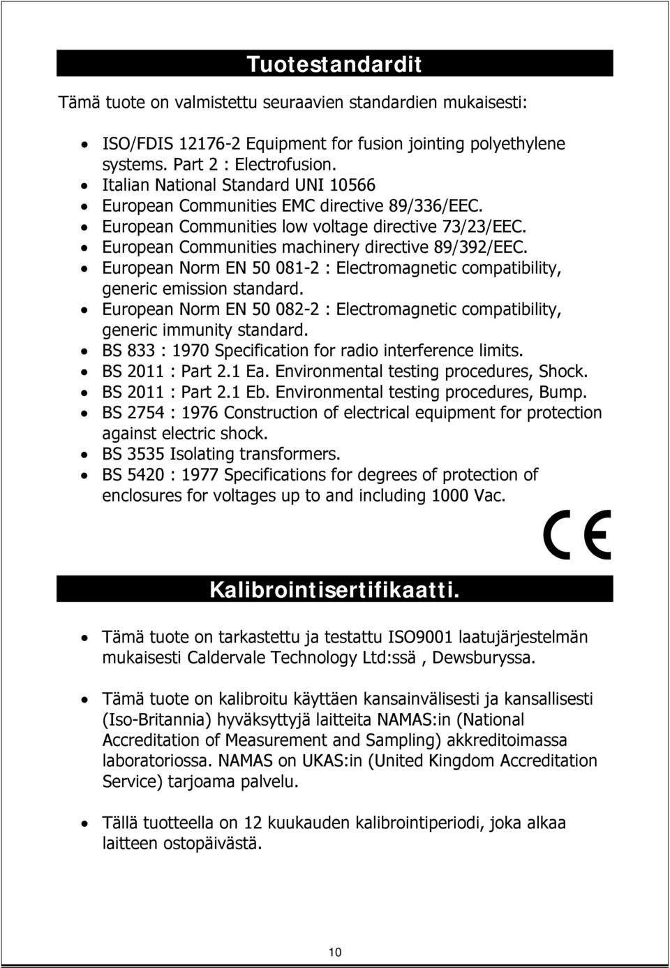 European Norm EN 50 081-2 : Electromagnetic compatibility, generic emission standard. European Norm EN 50 082-2 : Electromagnetic compatibility, generic immunity standard.