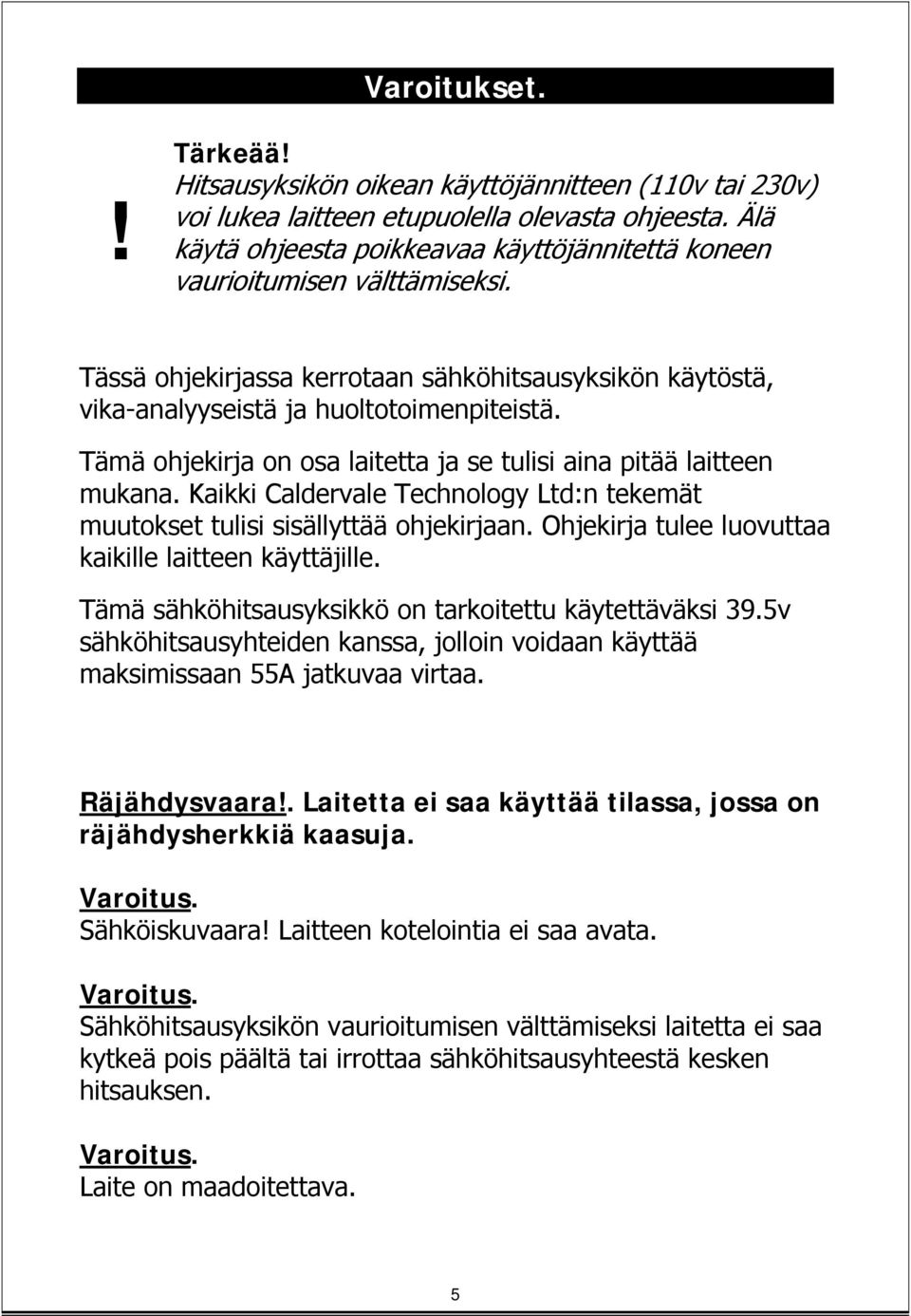 Tämä ohjekirja on osa laitetta ja se tulisi aina pitää laitteen mukana. Kaikki Caldervale Technology Ltd:n tekemät muutokset tulisi sisällyttää ohjekirjaan.