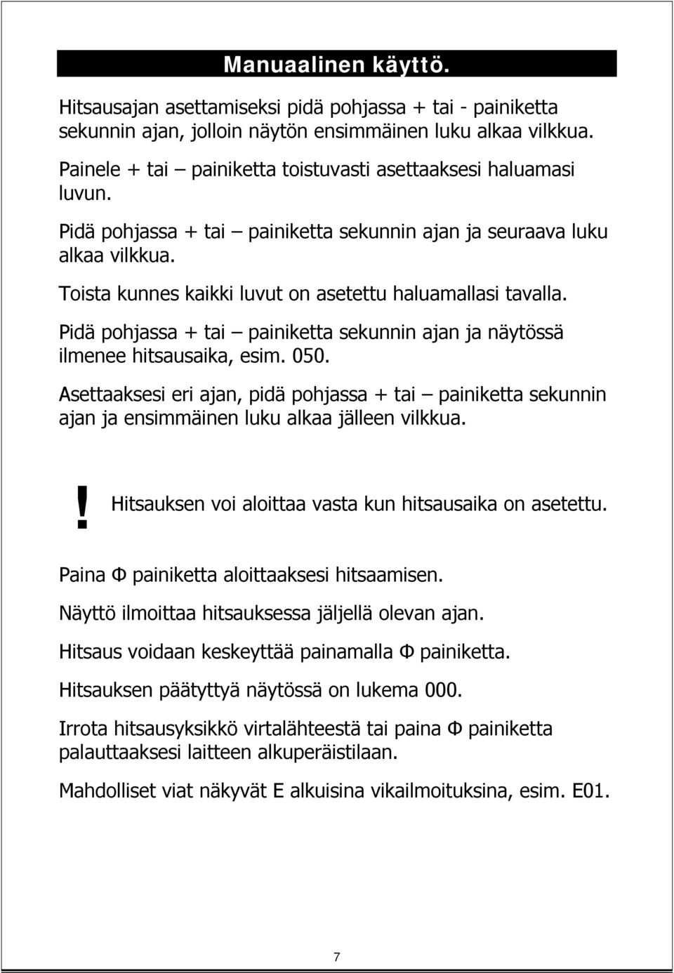 Toista kunnes kaikki luvut on asetettu haluamallasi tavalla. Pidä pohjassa + tai painiketta sekunnin ajan ja näytössä ilmenee hitsausaika, esim. 050.