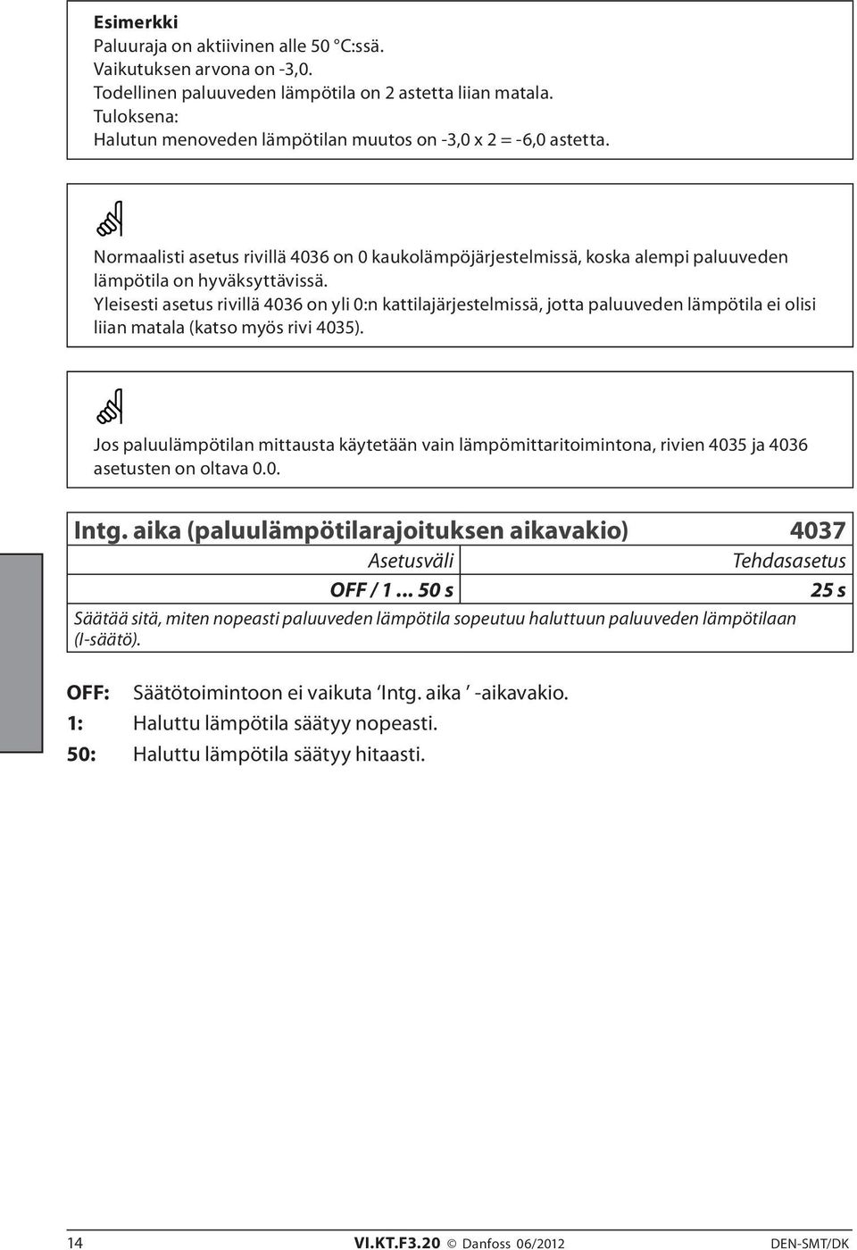 Yleisesti asetus rivillä 4036 on yli 0:n kattilajärjestelmissä, jotta paluuveden lämpötila ei olisi liian matala (katso myös rivi 4035).