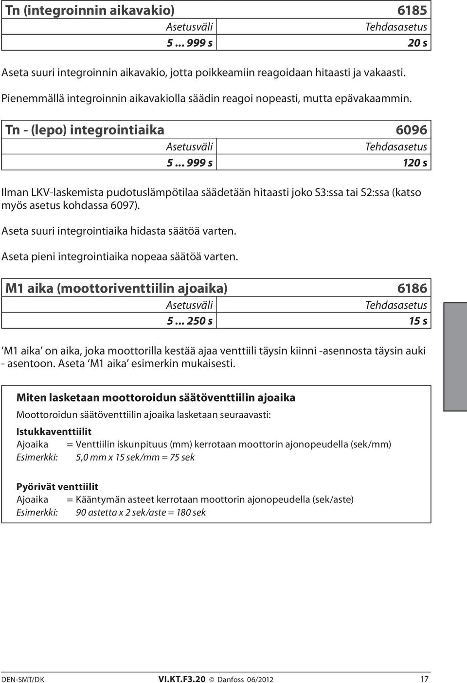 .. 999 s 120 s Ilman LKV-laskemista pudotuslämpötilaa säädetään hitaasti joko S3:ssa tai S2:ssa (katso myös asetus kohdassa 6097). Aseta suuri integrointiaika hidasta säätöä varten.