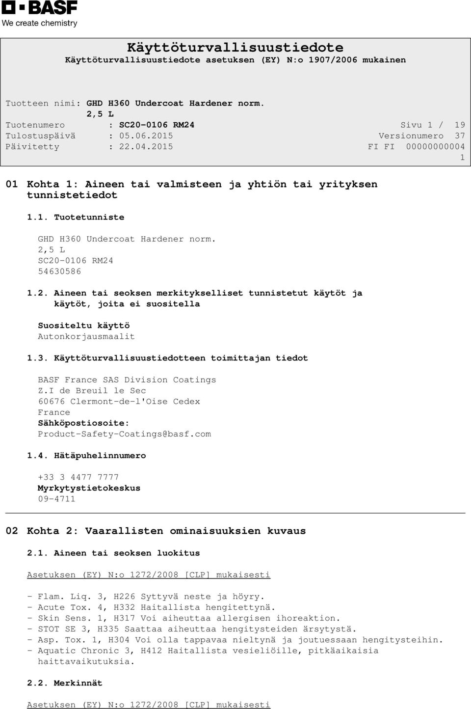 Hätäpuhelinnumero +33 3 4477 7777 Myrkytystietokeskus 09-4711 02 Kohta 2: Vaarallisten ominaisuuksien kuvaus 2.1. Aineen tai seoksen luokitus Asetuksen (EY) N:o 1272/2008 [CLP] mukaisesti - Flam. Liq.