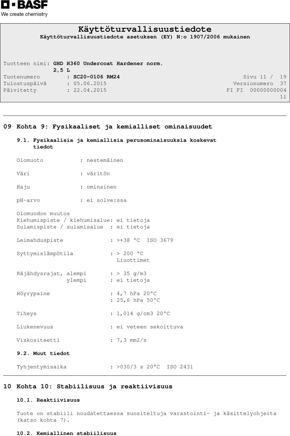 / 19 11 09 Kohta 9: Fysikaaliset ja kemialliset ominaisuudet 9.1. Fysikaalisia ja kemiallisia perusominaisuuksia koskevat tiedot Olomuoto Väri Haju ph-arvo : nestemäinen : väritön : ominainen : ei